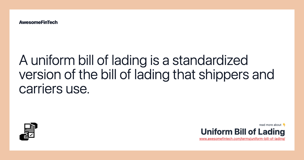 A uniform bill of lading is a standardized version of the bill of lading that shippers and carriers use.
