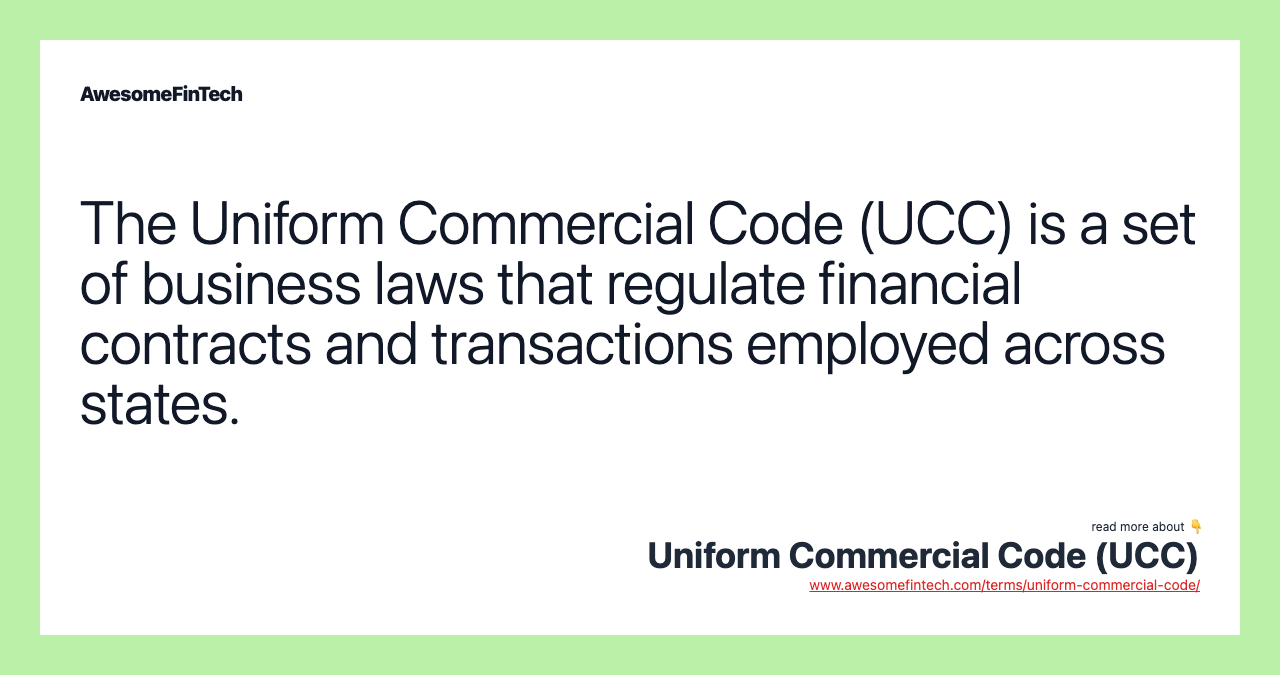 The Uniform Commercial Code (UCC) is a set of business laws that regulate financial contracts and transactions employed across states.