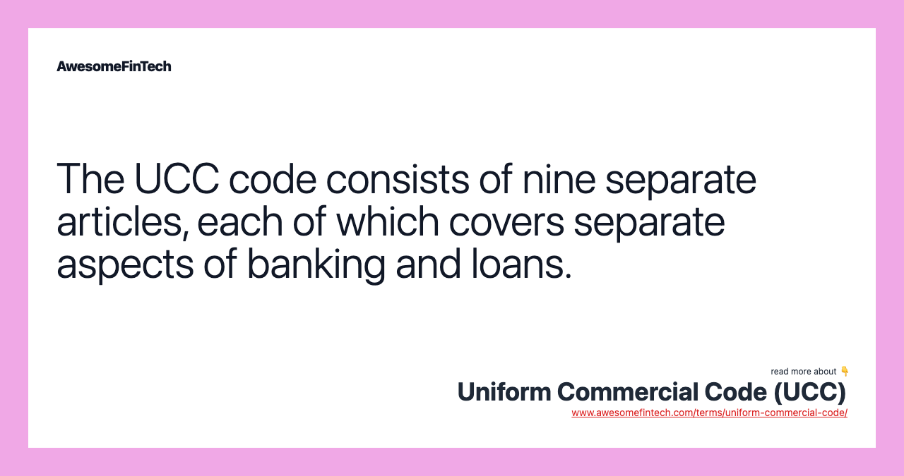 The UCC code consists of nine separate articles, each of which covers separate aspects of banking and loans.