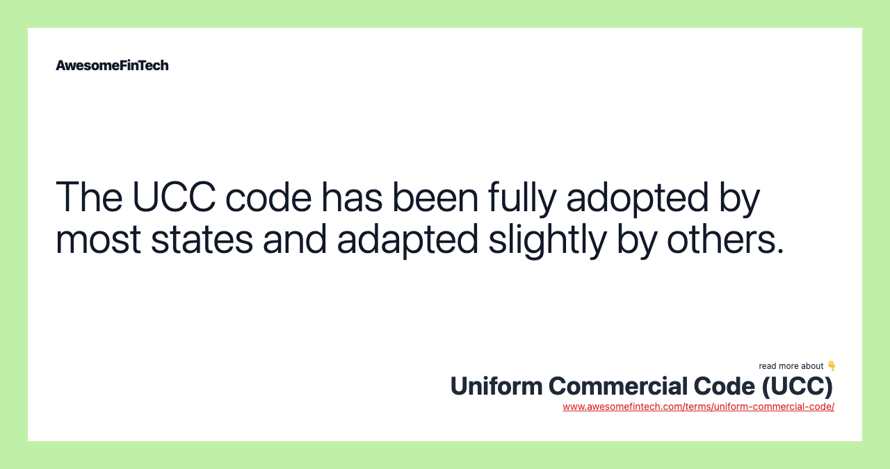 The UCC code has been fully adopted by most states and adapted slightly by others.