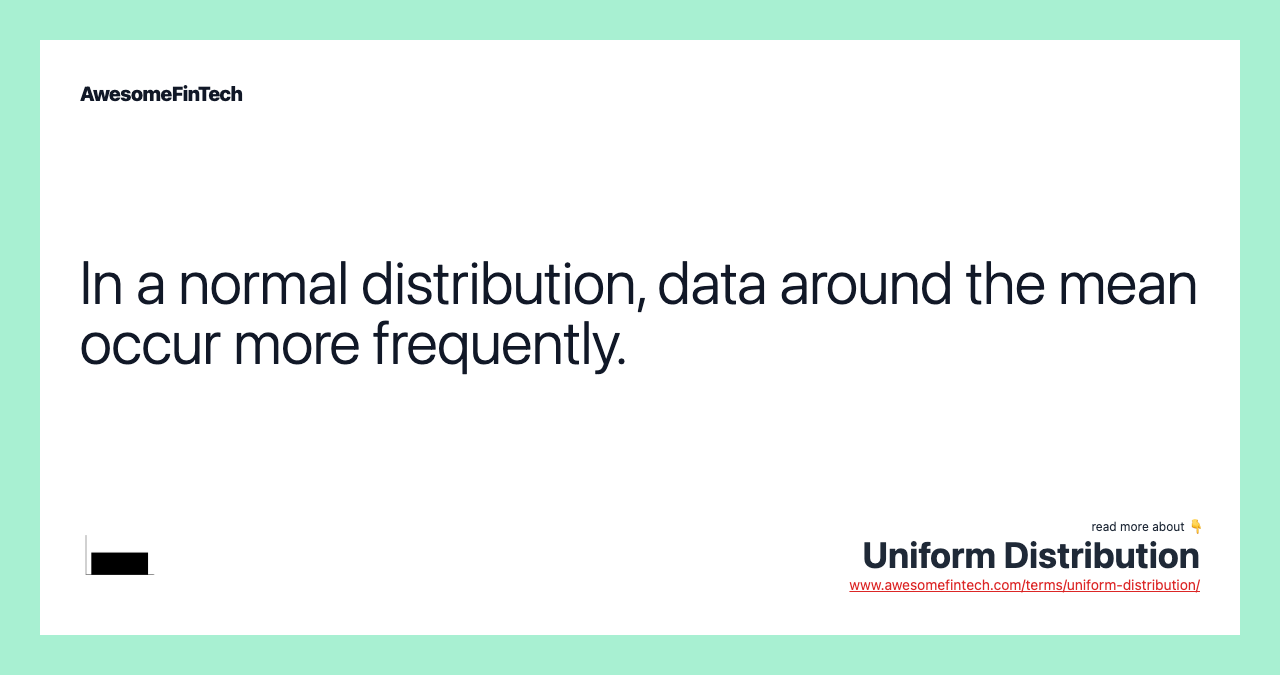In a normal distribution, data around the mean occur more frequently.