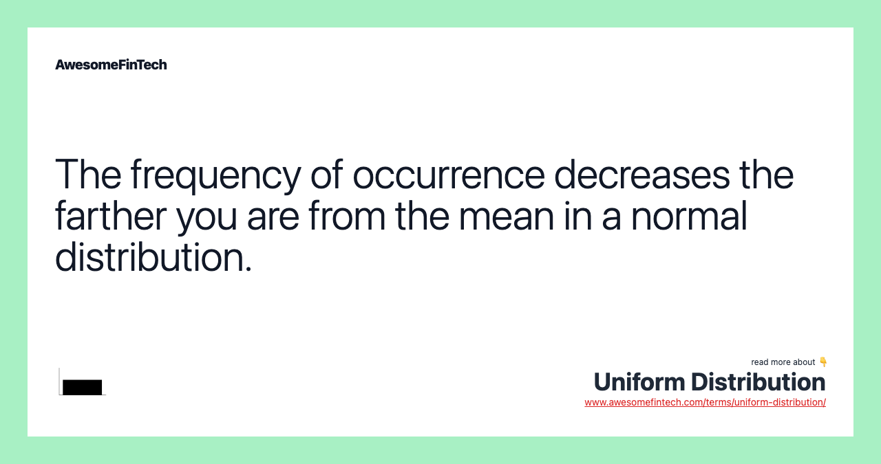 The frequency of occurrence decreases the farther you are from the mean in a normal distribution.