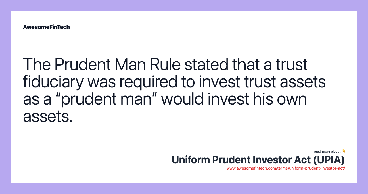 The Prudent Man Rule stated that a trust fiduciary was required to invest trust assets as a “prudent man” would invest his own assets.