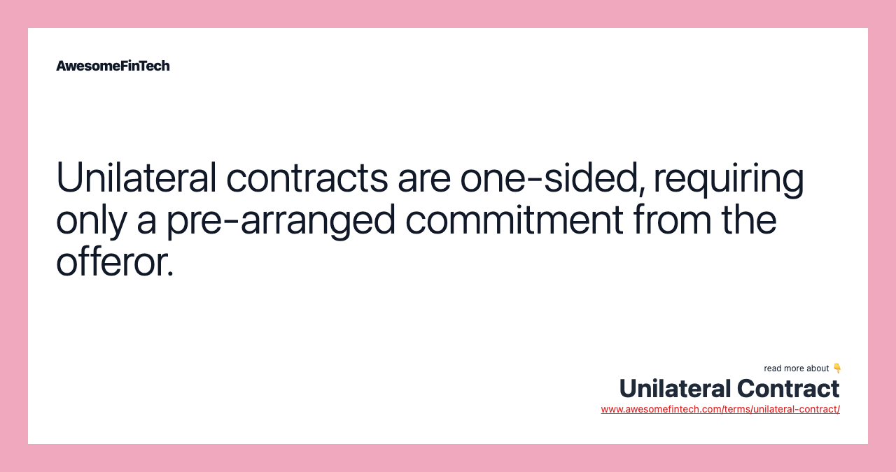Unilateral contracts are one-sided, requiring only a pre-arranged commitment from the offeror.