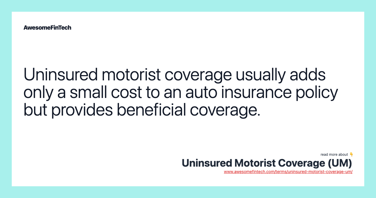 Uninsured motorist coverage usually adds only a small cost to an auto insurance policy but provides beneficial coverage.