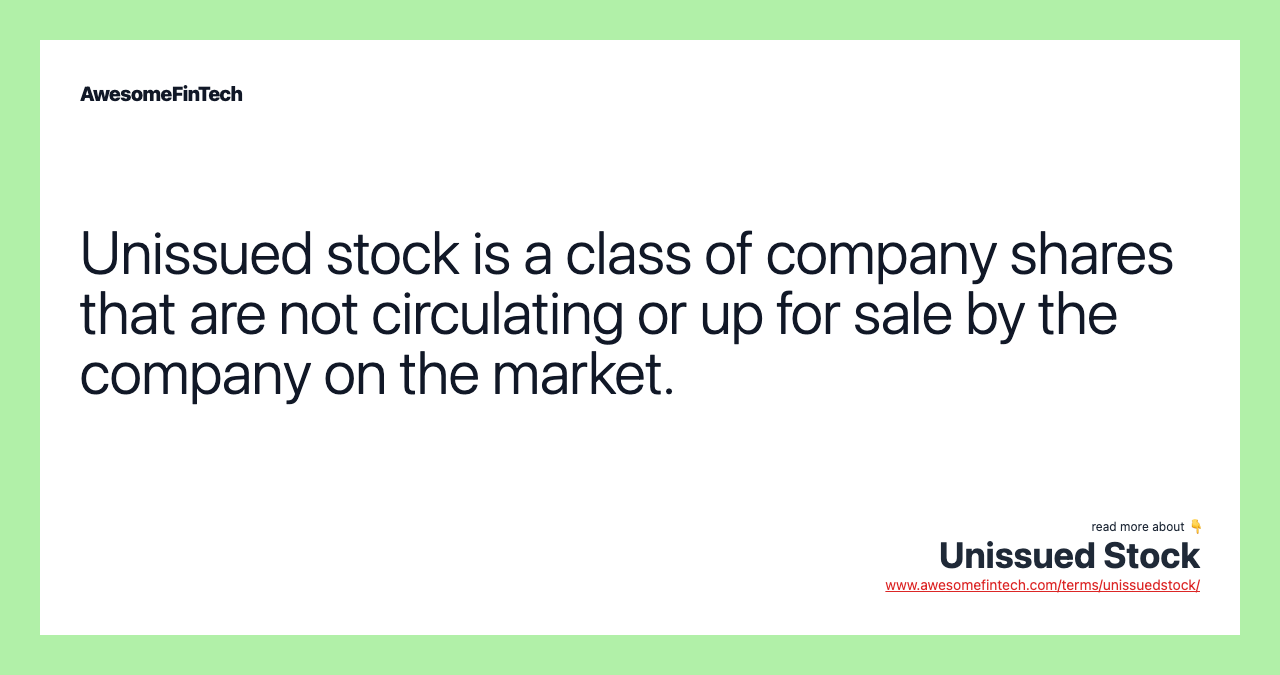 Unissued stock is a class of company shares that are not circulating or up for sale by the company on the market.