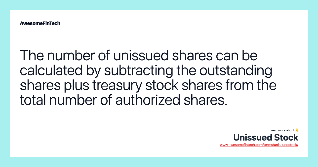 The number of unissued shares can be calculated by subtracting the outstanding shares plus treasury stock shares from the total number of authorized shares.