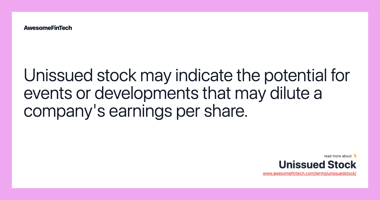 Unissued stock may indicate the potential for events or developments that may dilute a company's earnings per share.