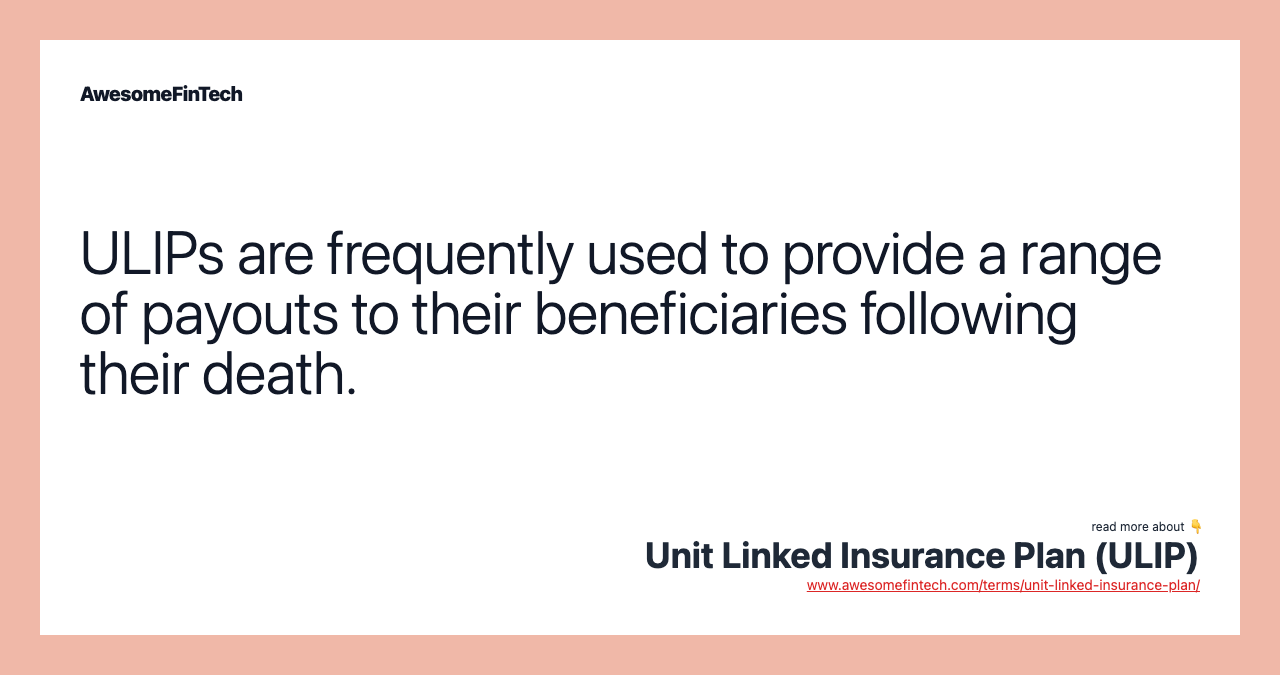 ULIPs are frequently used to provide a range of payouts to their beneficiaries following their death.