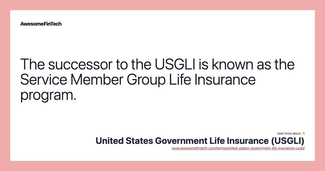 The successor to the USGLI is known as the Service Member Group Life Insurance program.