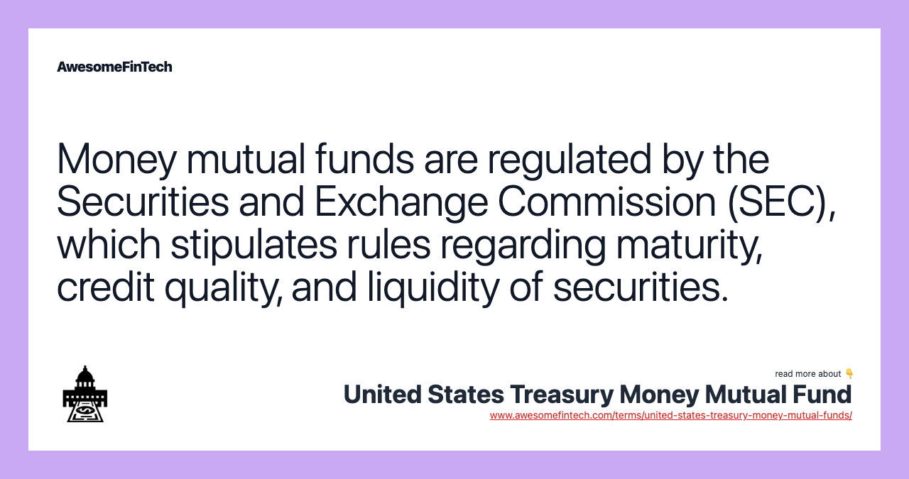 Money mutual funds are regulated by the Securities and Exchange Commission (SEC), which stipulates rules regarding maturity, credit quality, and liquidity of securities.