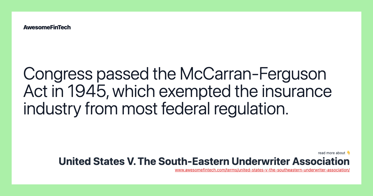 Congress passed the McCarran-Ferguson Act in 1945, which exempted the insurance industry from most federal regulation.