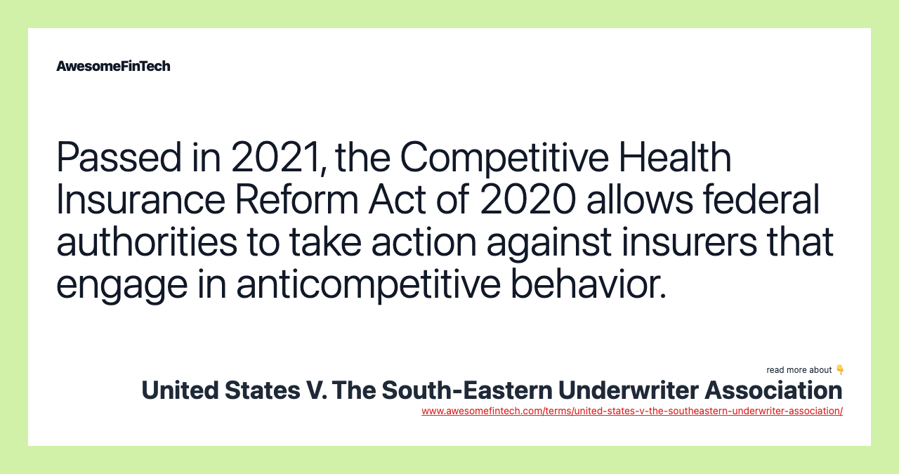 Passed in 2021, the Competitive Health Insurance Reform Act of 2020 allows federal authorities to take action against insurers that engage in anticompetitive behavior.