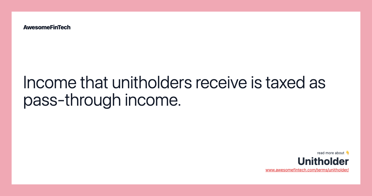 Income that unitholders receive is taxed as pass-through income.