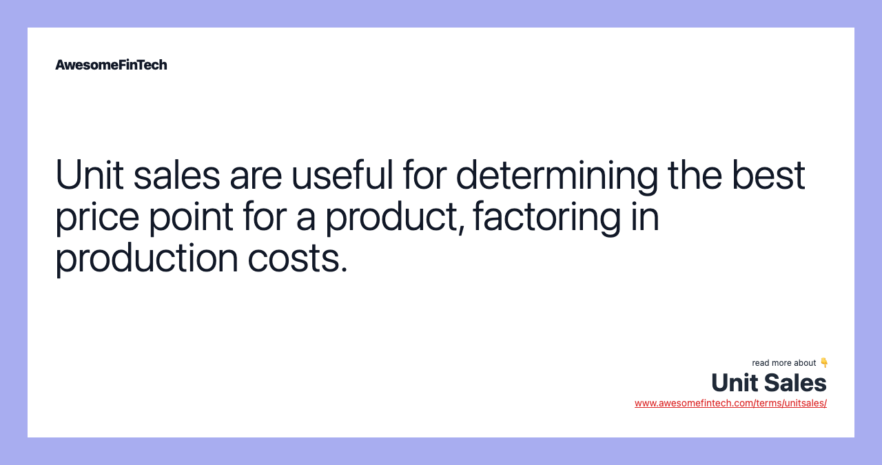 Unit sales are useful for determining the best price point for a product, factoring in production costs.