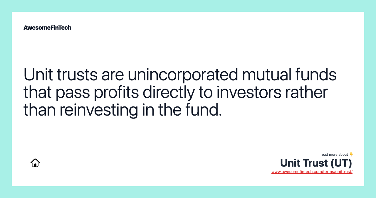 Unit trusts are unincorporated mutual funds that pass profits directly to investors rather than reinvesting in the fund.