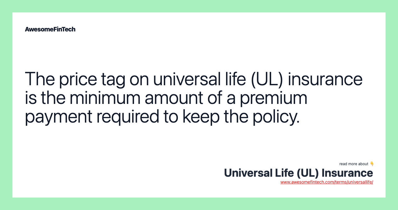The price tag on universal life (UL) insurance is the minimum amount of a premium payment required to keep the policy.