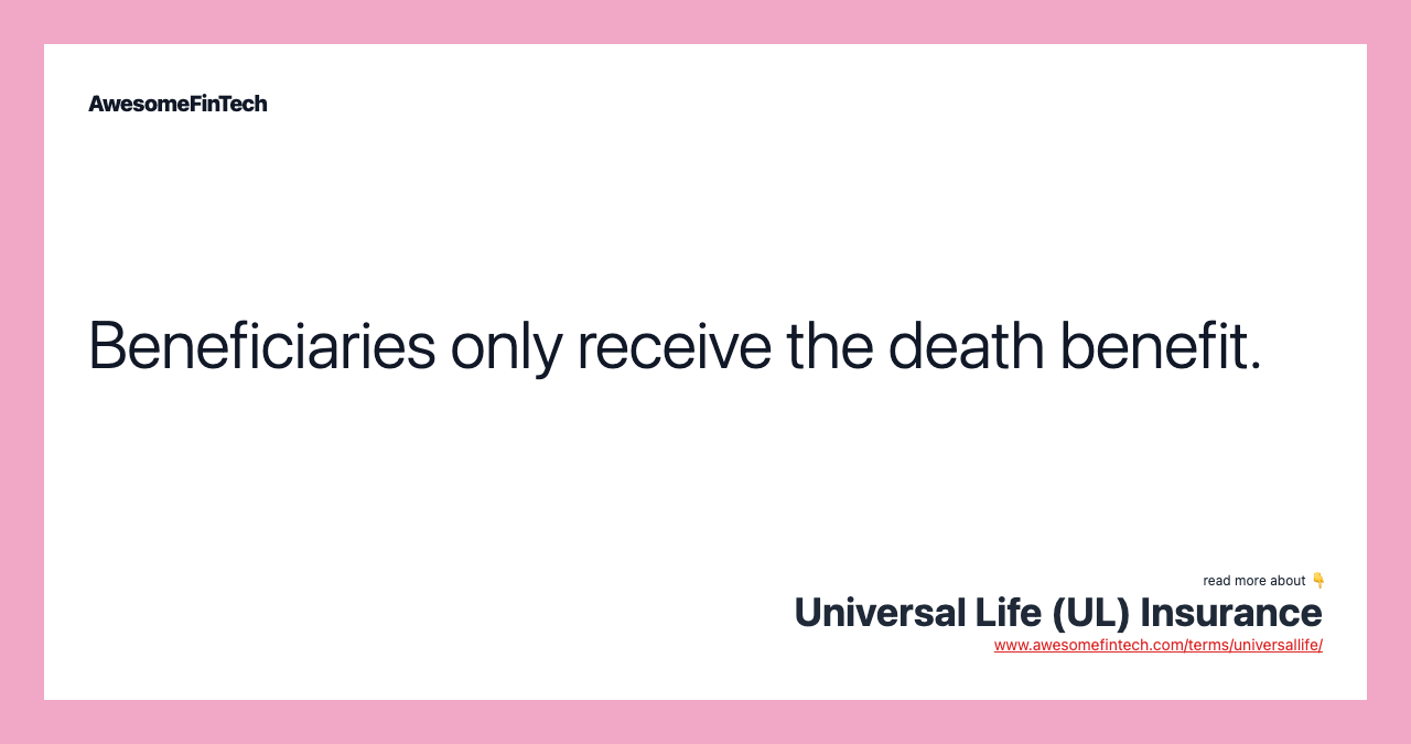 Beneficiaries only receive the death benefit.