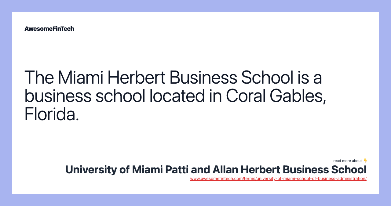 The Miami Herbert Business School is a business school located in Coral Gables, Florida.