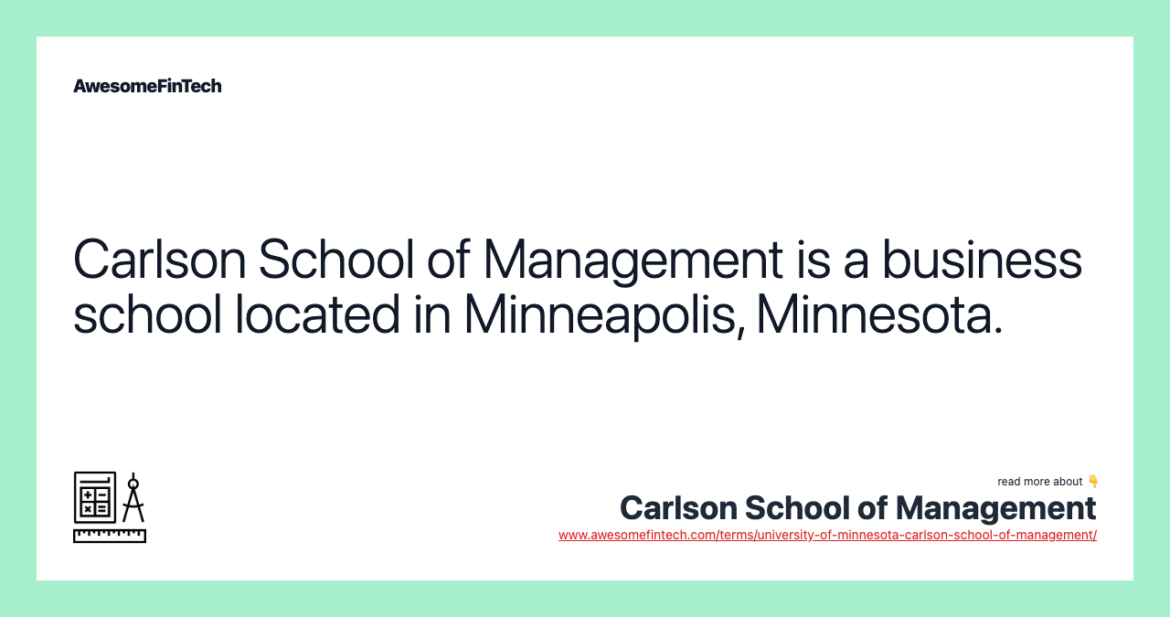 Carlson School of Management is a business school located in Minneapolis, Minnesota.