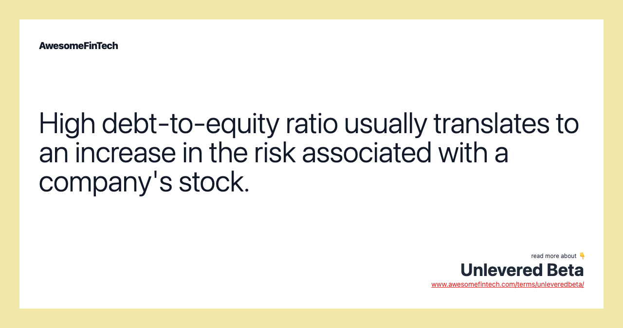 High debt-to-equity ratio usually translates to an increase in the risk associated with a company's stock.