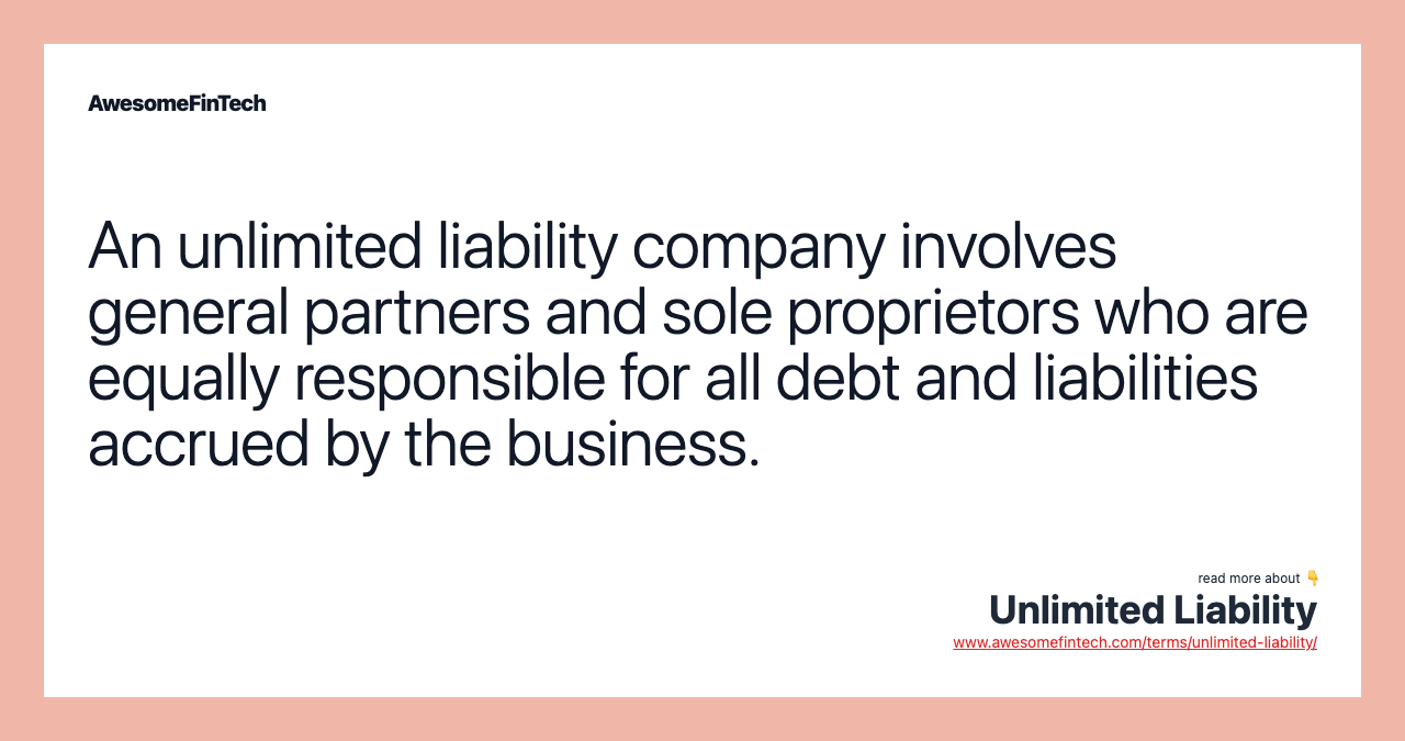 An unlimited liability company involves general partners and sole proprietors who are equally responsible for all debt and liabilities accrued by the business.