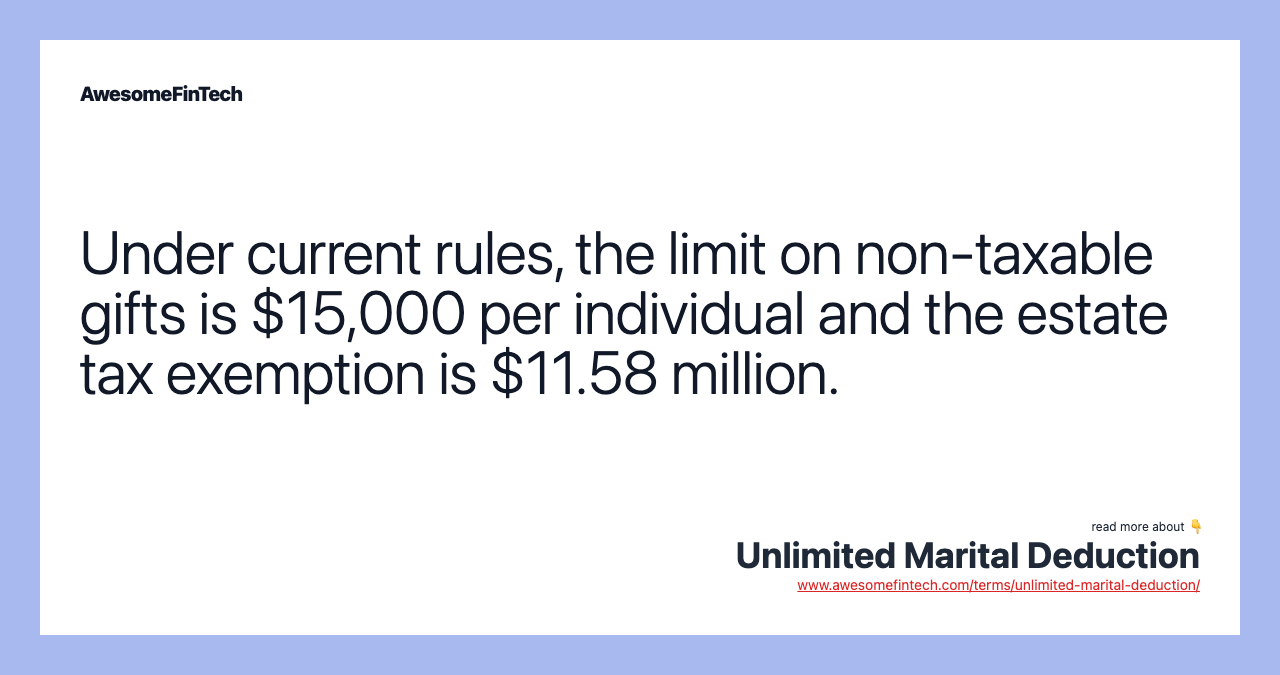 Under current rules, the limit on non-taxable gifts is $15,000 per individual and the estate tax exemption is $11.58 million.
