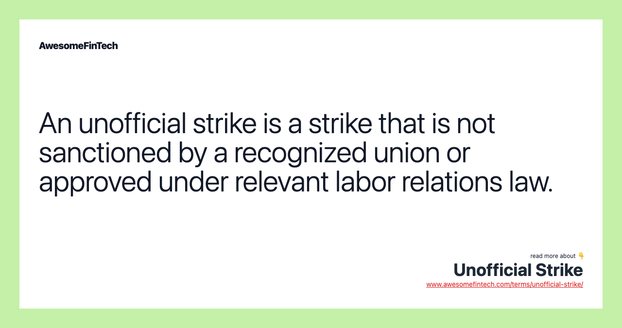 An unofficial strike is a strike that is not sanctioned by a recognized union or approved under relevant labor relations law.