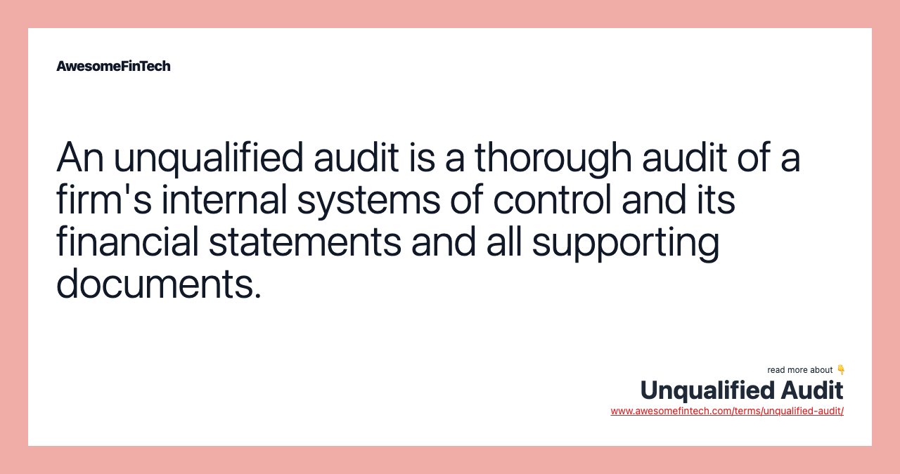 An unqualified audit is a thorough audit of a firm's internal systems of control and its financial statements and all supporting documents.