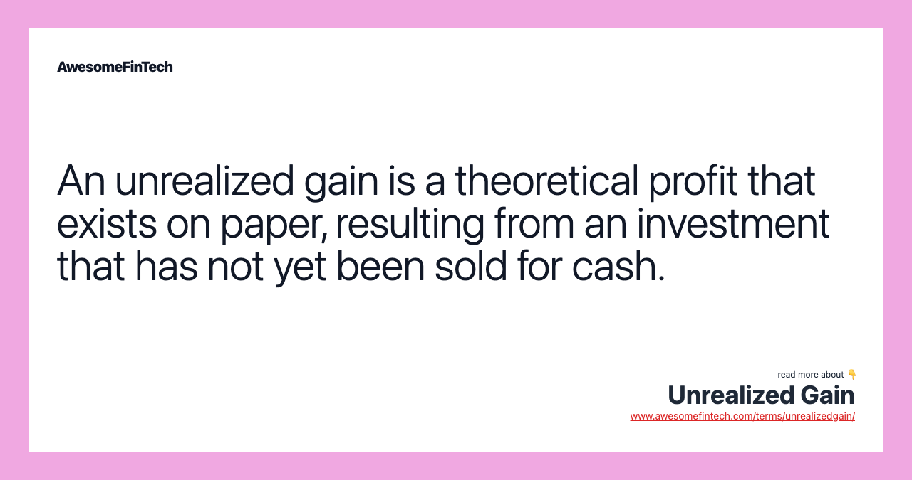 An unrealized gain is a theoretical profit that exists on paper, resulting from an investment that has not yet been sold for cash.