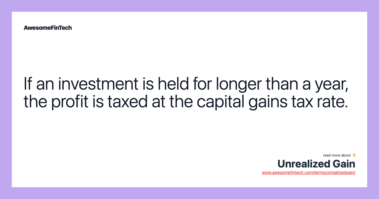 If an investment is held for longer than a year, the profit is taxed at the capital gains tax rate.