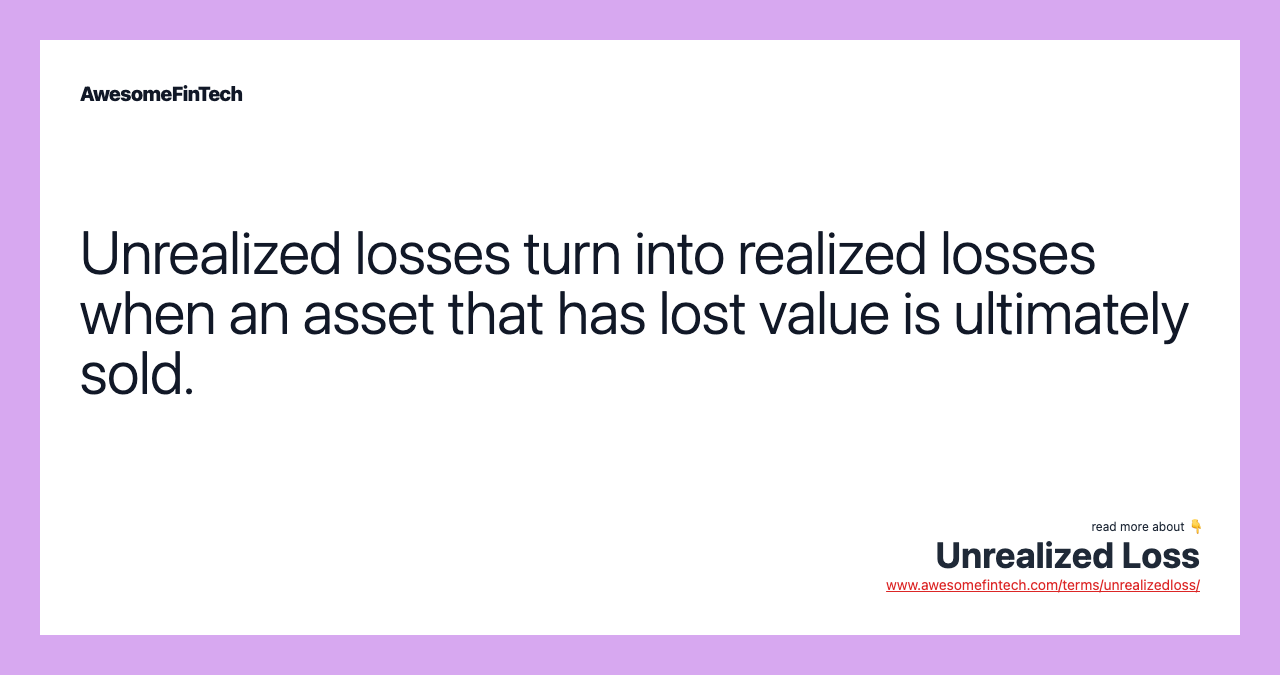 Unrealized losses turn into realized losses when an asset that has lost value is ultimately sold.