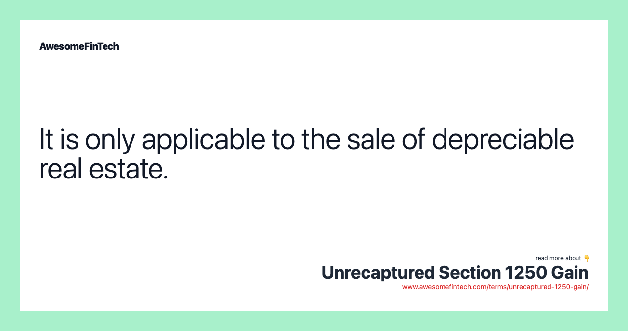 It is only applicable to the sale of depreciable real estate.
