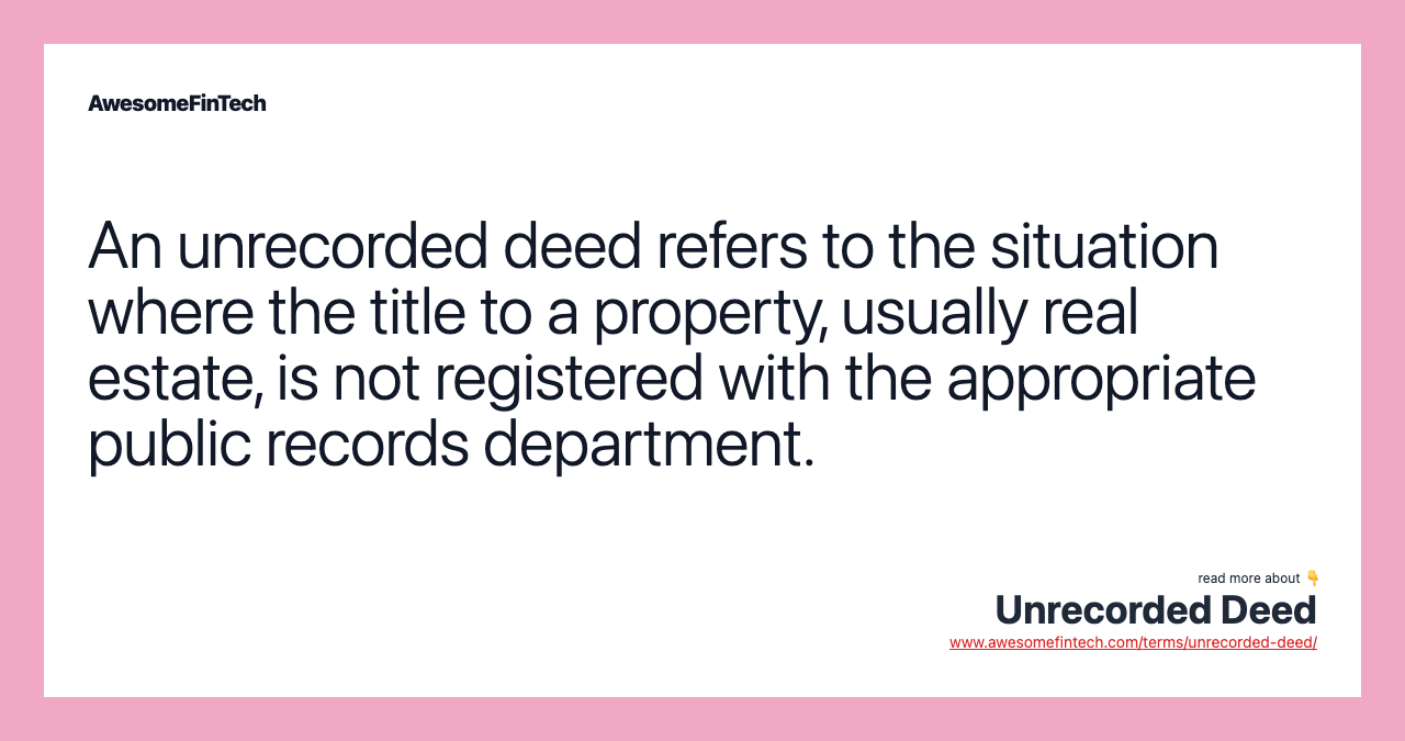 An unrecorded deed refers to the situation where the title to a property, usually real estate, is not registered with the appropriate public records department.