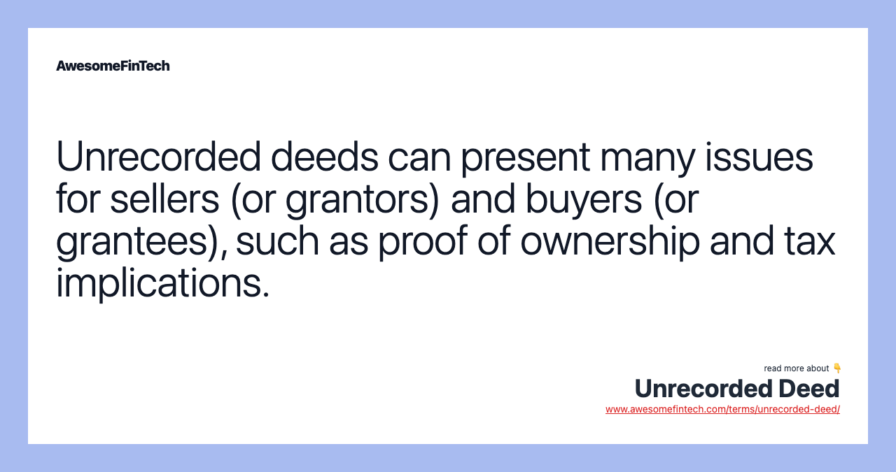 Unrecorded deeds can present many issues for sellers (or grantors) and buyers (or grantees), such as proof of ownership and tax implications.