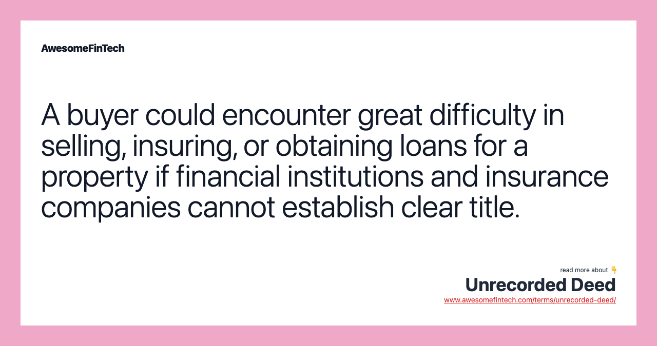 A buyer could encounter great difficulty in selling, insuring, or obtaining loans for a property if financial institutions and insurance companies cannot establish clear title.