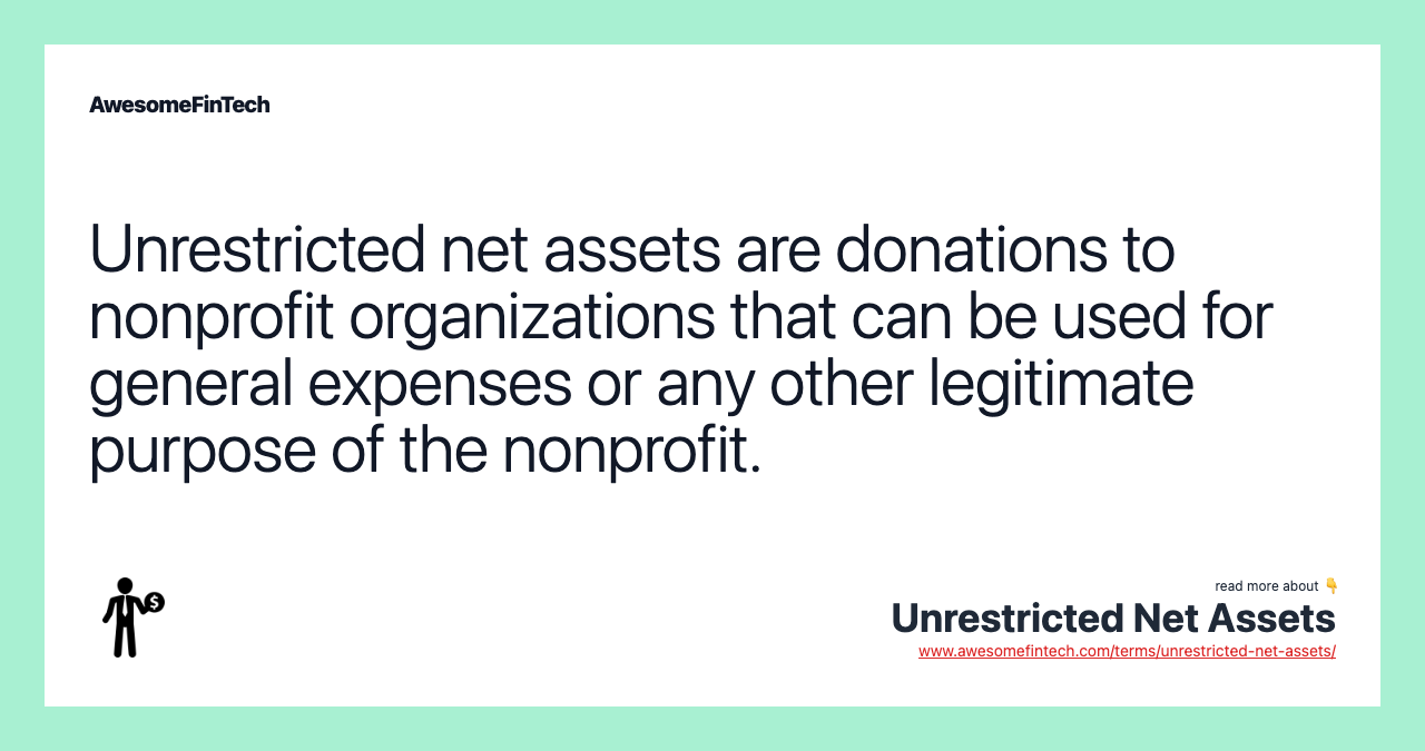 Unrestricted net assets are donations to nonprofit organizations that can be used for general expenses or any other legitimate purpose of the nonprofit.