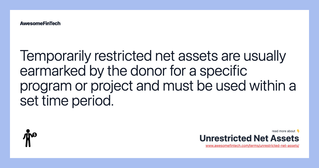 Temporarily restricted net assets are usually earmarked by the donor for a specific program or project and must be used within a set time period.