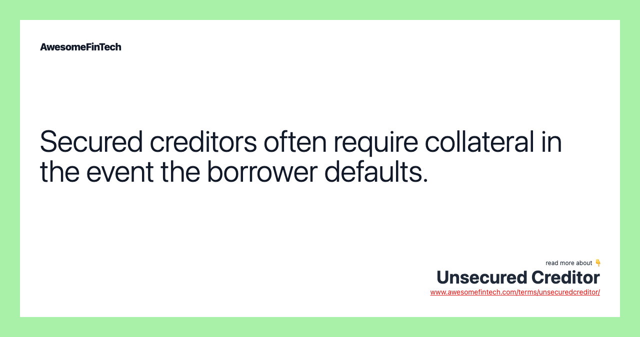 Secured creditors often require collateral in the event the borrower defaults.