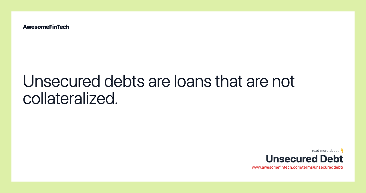 Unsecured debts are loans that are not collateralized.