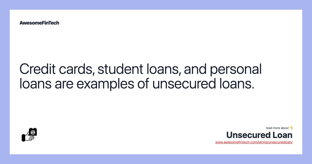 Credit cards, student loans, and personal loans are examples of unsecured loans.