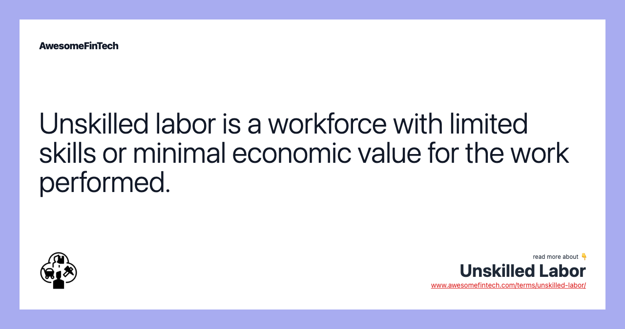 Unskilled labor is a workforce with limited skills or minimal economic value for the work performed.