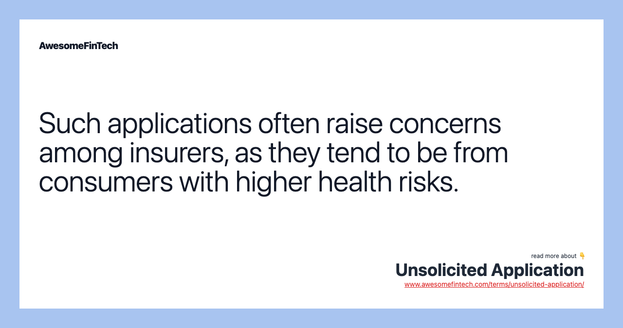 Such applications often raise concerns among insurers, as they tend to be from consumers with higher health risks.