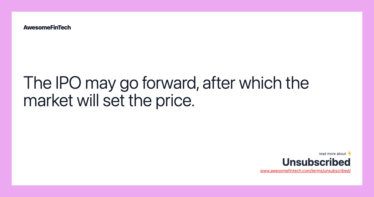 The IPO may go forward, after which the market will set the price.