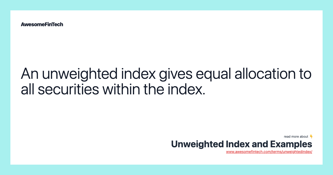 An unweighted index gives equal allocation to all securities within the index.