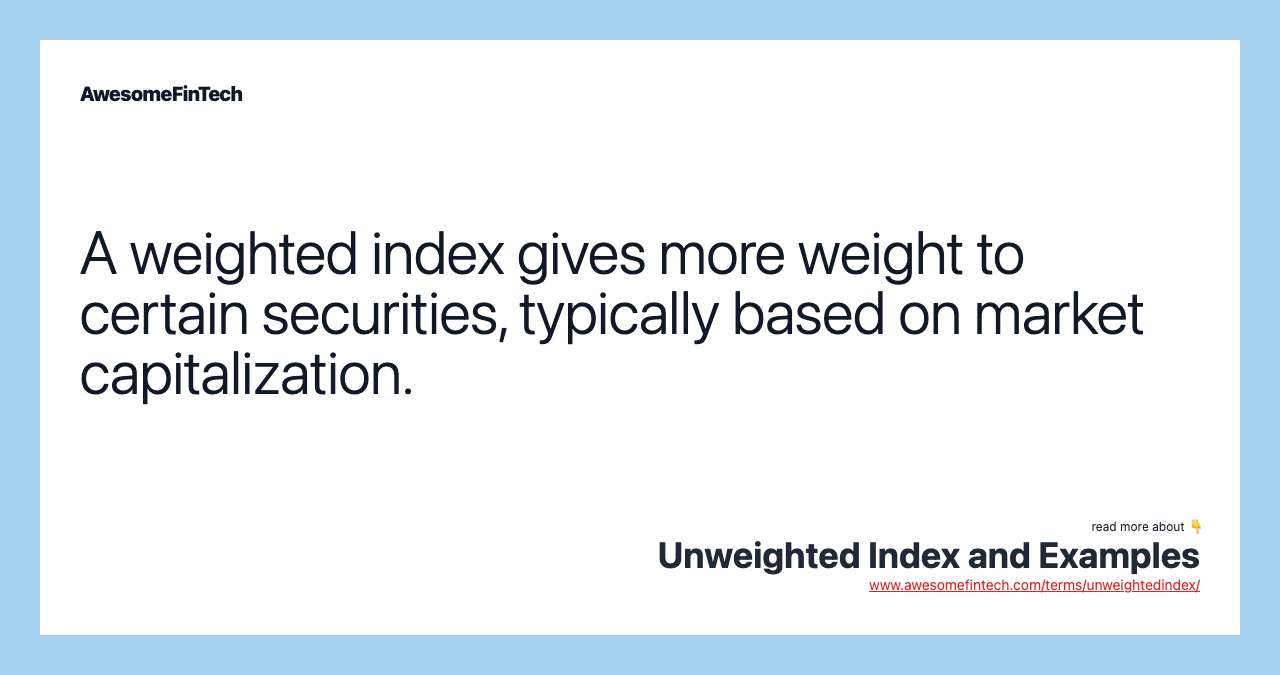 A weighted index gives more weight to certain securities, typically based on market capitalization.