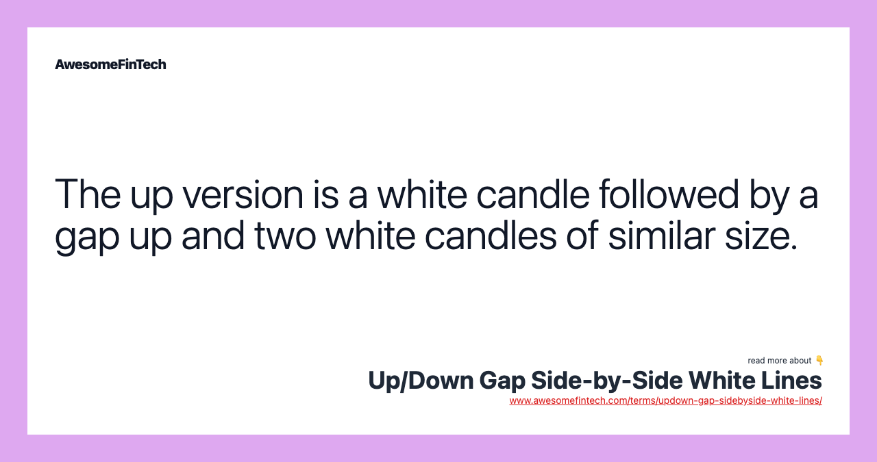 The up version is a white candle followed by a gap up and two white candles of similar size.