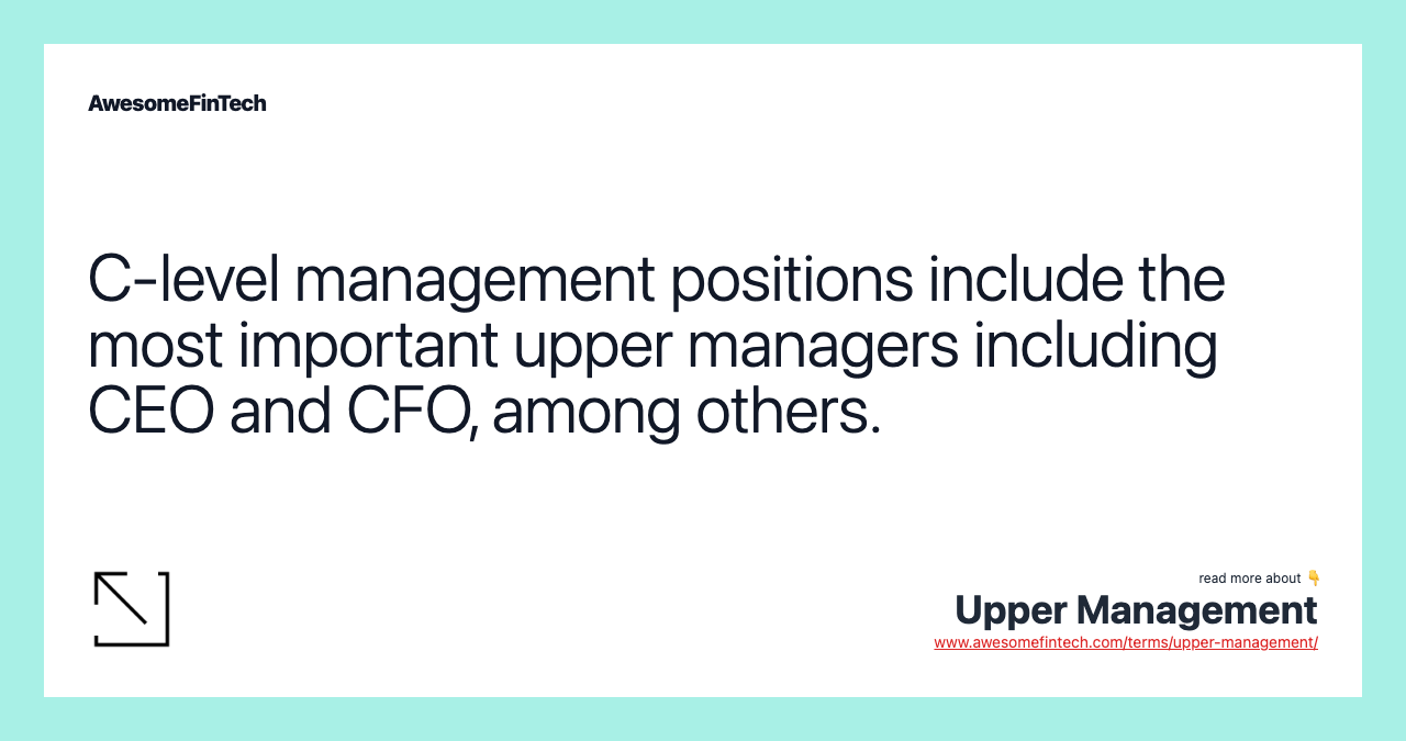 C-level management positions include the most important upper managers including CEO and CFO, among others.