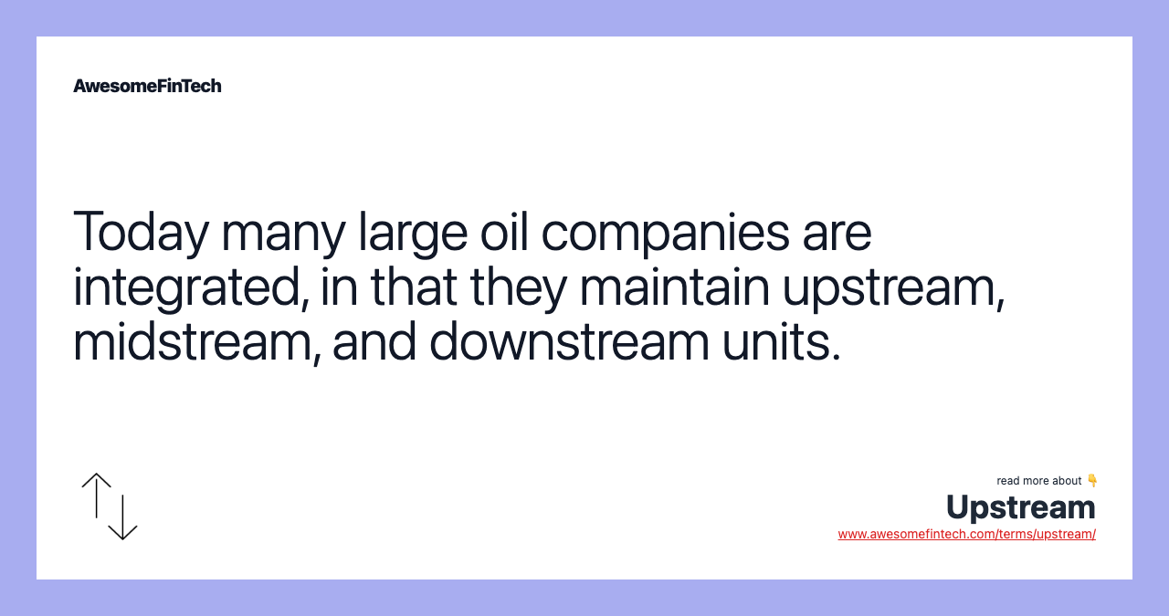 Today many large oil companies are integrated, in that they maintain upstream, midstream, and downstream units.