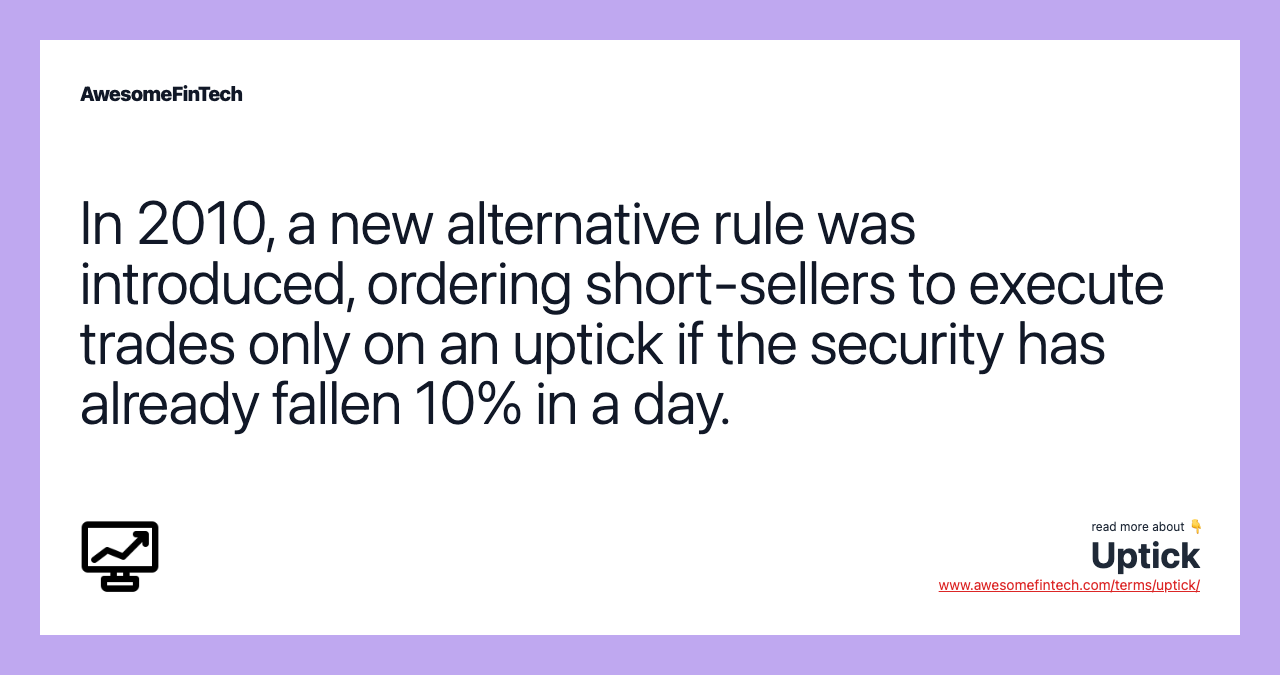 In 2010, a new alternative rule was introduced, ordering short-sellers to execute trades only on an uptick if the security has already fallen 10% in a day.